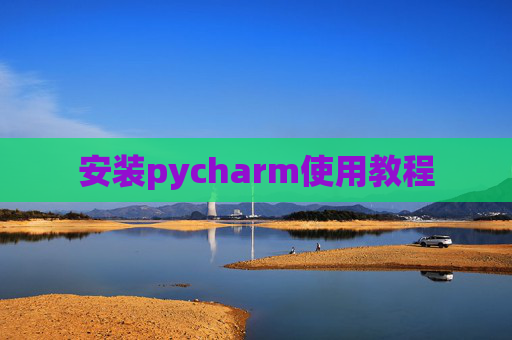 安装pycharm使用教程
